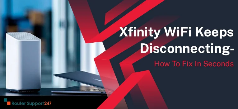 Xfinity WiFi Keeps Disconnecting - How To Fix In Seconds?